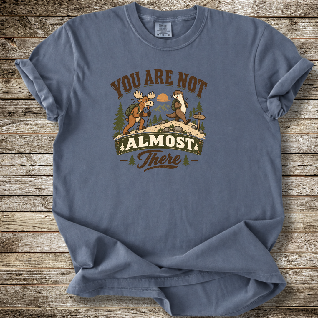 You Are Not Almost There T-shirt