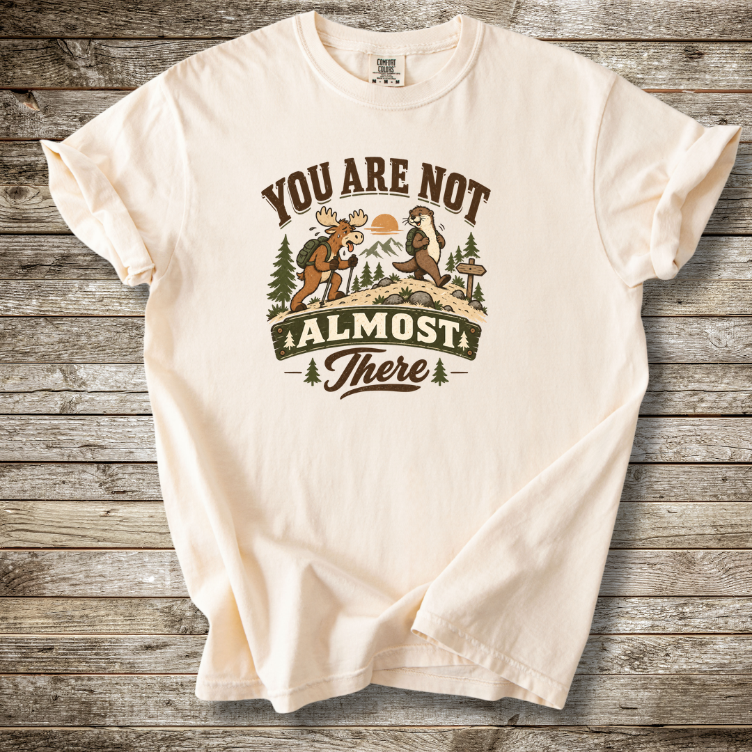 You Are Not Almost There T-shirt