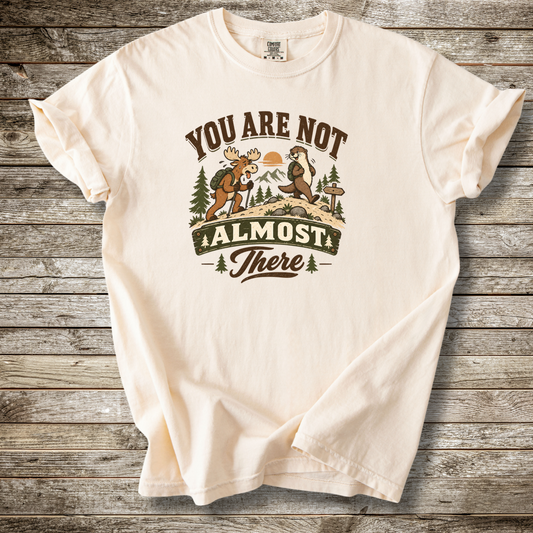 You Are Not Almost There T-shirt