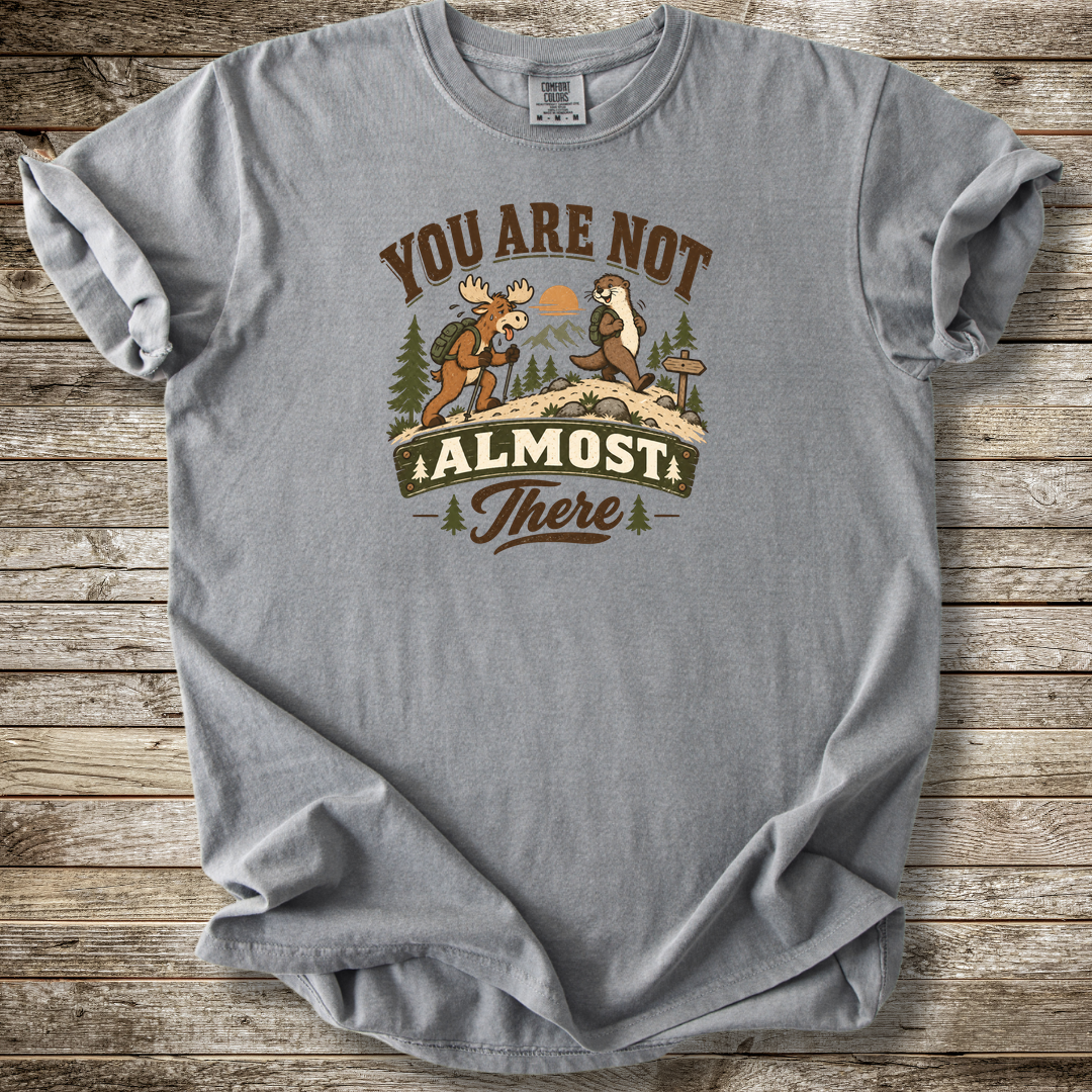 You Are Not Almost There T-shirt
