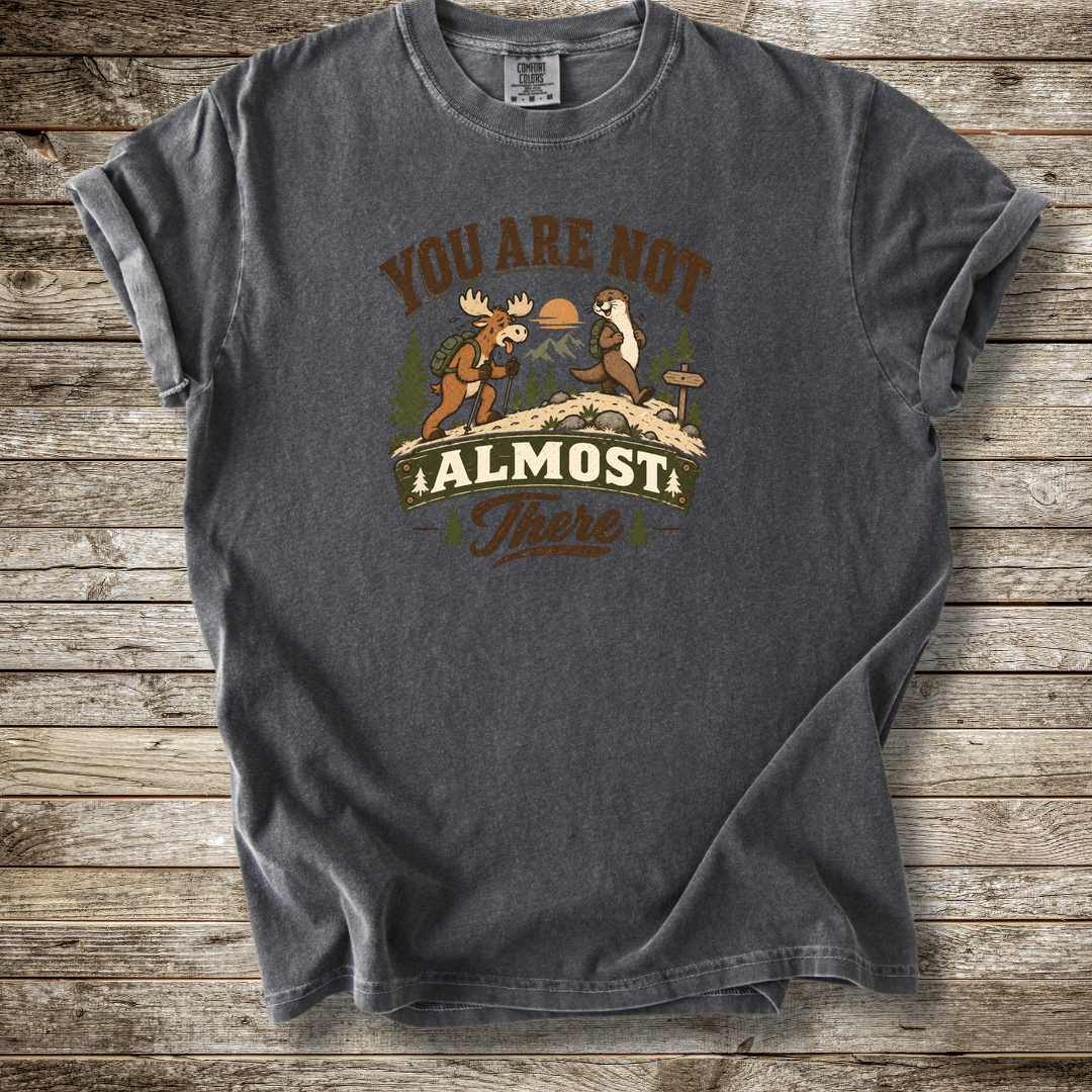 You Are Not Almost There T-shirt