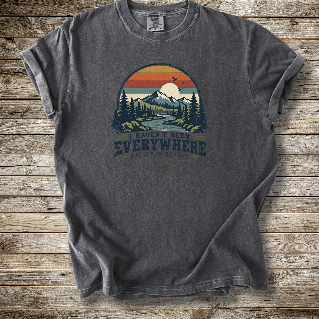 I Haven't Been Everywhere T-shirt